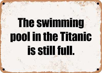 METAL SIGN The swimming pool in the Titanic is still full.