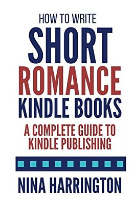 HOW TO WRITE SHORT ROMANCE KINDLE BOOKS: A COMPLETE GUIDE By Nina Harrington NEW