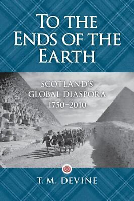 #ad To the Ends of the Earth: Scotland#x27;s Global Diaspora 1750 2010