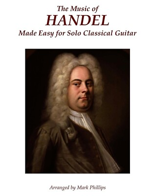 The Music Of Handel Made Easy For Solo Classical Guitar