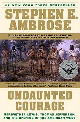 Undaunted Courage: Meriwether Lewis Thomas Jefferson and the Opening o GOOD