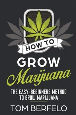 How to Grow Marijuana : The Easy beginners Method to Grow Marijuana Paperbac...