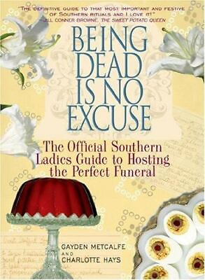 Being Dead Is No Excuse: The Official Southern Ladies Guide to Hosting the...