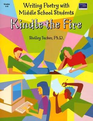 Kindle the Fire: Writing Poetry With Middle School Students: Teacher R GOOD