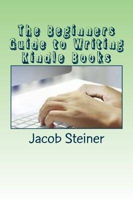 THE BEGINNERS GUIDE TO WRITING KINDLE BOOKS By Jacob Steiner **BRAND NEW**