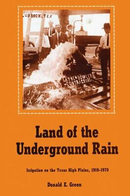 #ad Land of the Underground Rain: Irrigation on the Texas High Plains 1910 1970:...