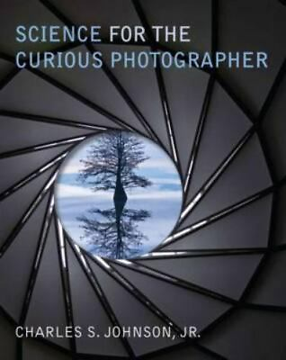Science for the Curious Photographer: An Introduction to the Science of Photogra