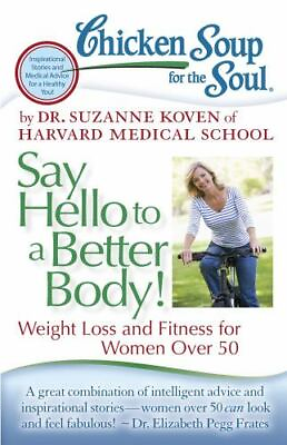 Chicken Soup for the Soul: Say Hello to a Better Body : Weight Loss and...