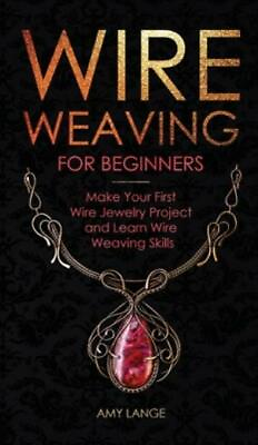 Wire Weaving For Beginners: Make Your First Wire Jewelry Project And Learn ...
