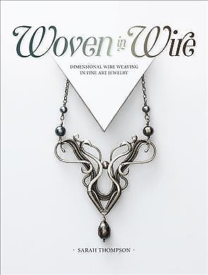 Woven in Wire : Dimensional Wire Weaving in Fine Art Jewelry Paperback by Th...