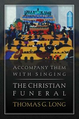 Accompany Them with Singing The Christian Funeral Hardcover Long Thomas G.