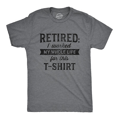Mens Retired I Worked My Whole Life For This Tshirt Funny Retirement Party