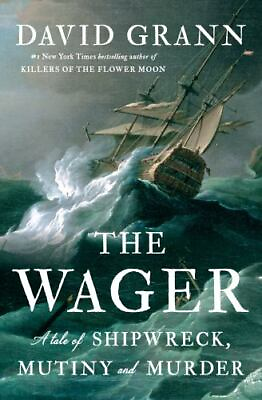 The Wager : A Tale of Shipwreck Mutiny and Murder by David Grann 2023...