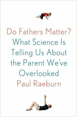Do Fathers Matter?: What Science Is Telling Us about the Parent We#x27;ve Overlooked