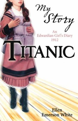 Titanic My Story : An Edwardian Girl#x27;s Diary 1912 By Ellen Eme