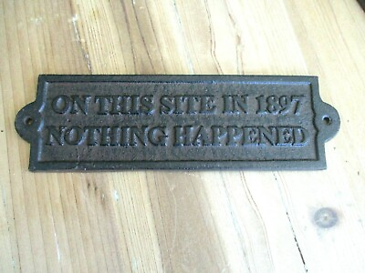 Cast Iron ON THIS SITE IN 1897 NOTHING HAPPENED Plaque Garden Sign Man Cave Deco