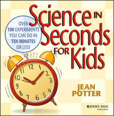 Science in Seconds for Kids: Over 100 Experiments You Can Do in Ten Minut GOOD