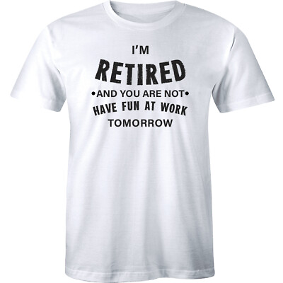 I#x27;m Retired You#x27;re Not T Shirt Funny Have Fun At Work Gift Retirement Dad Tee