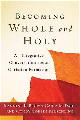 #ad Becoming Whole and Holy An Integrative Conversation about Christian Formation by