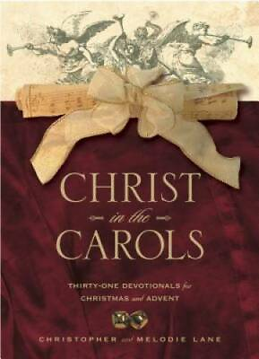 Christ in the Carols: Thirty one devotionals for Christmas and Advent GOOD