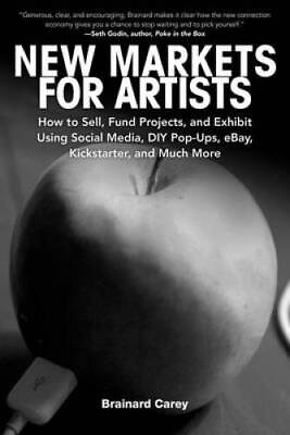 #ad New Markets for Artists: How to Sell Fund Projects and Exhibit Usi VERY GOOD