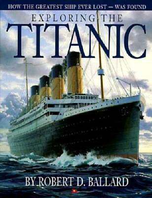 Exploring the Titanic: How the Greatest Ship Ever Lost Was Found GOOD