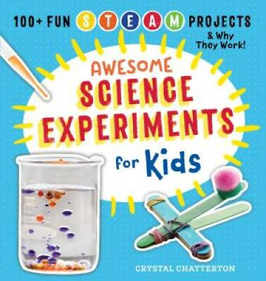 Awesome Science Experiments for Kids: 100 Fun STEM STEAM Projects and GOOD