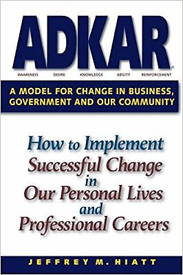 Adkar: A Model for Change in Business Government and Our Community: How to...