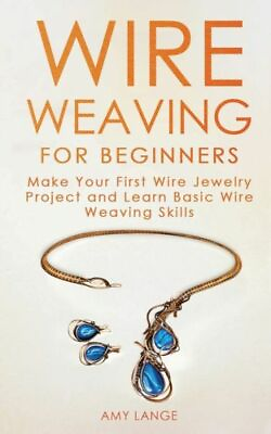Wire Weaving For Beginners: Make Your First Wire Jewelry Project And Learn ...
