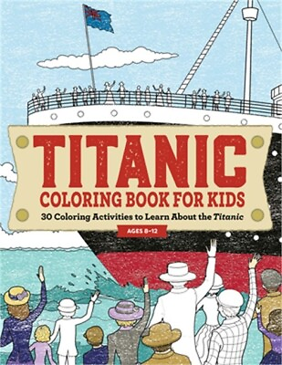 Titanic Coloring Book for Kids: 30 Coloring Activities to Learn about the Titani